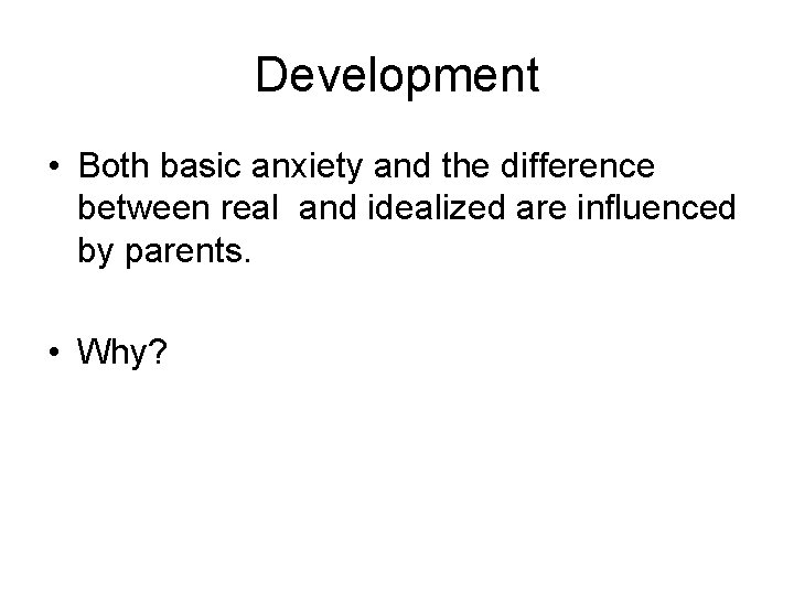 Development • Both basic anxiety and the difference between real and idealized are influenced