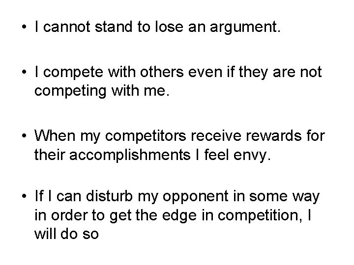  • I cannot stand to lose an argument. • I compete with others