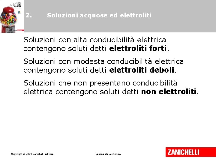 2. Soluzioni acquose ed elettroliti Soluzioni con alta conducibilità elettrica contengono soluti detti elettroliti