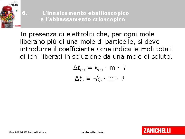 6. L’innalzamento ebullioscopico e l’abbassamento crioscopico In presenza di elettroliti che, per ogni mole