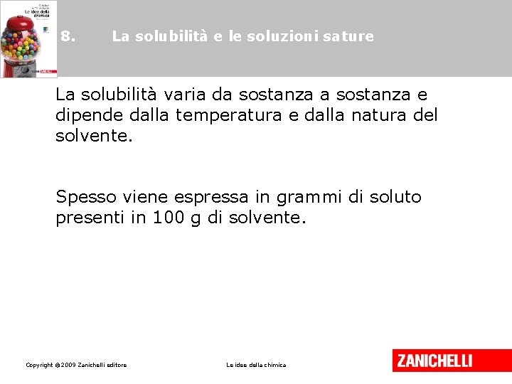 8. La solubilità e le soluzioni sature La solubilità varia da sostanza e dipende