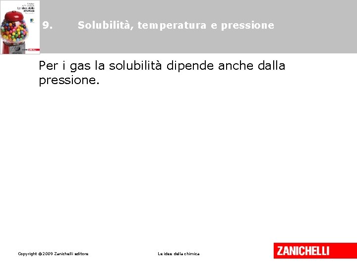 9. Solubilità, temperatura e pressione Per i gas la solubilità dipende anche dalla pressione.