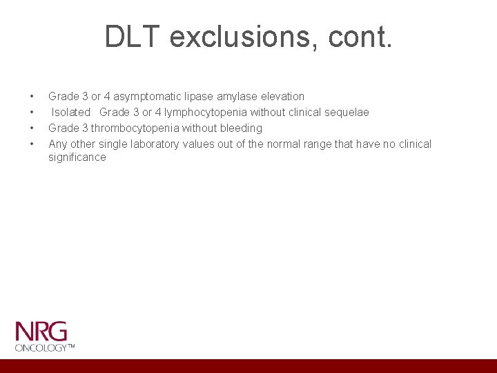 DLT exclusions, cont. • • Grade 3 or 4 asymptomatic lipase amylase elevation Isolated