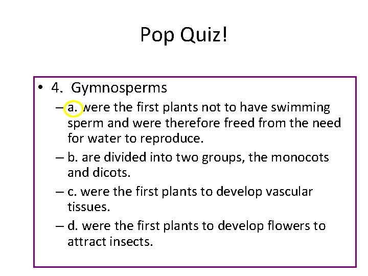 Pop Quiz! • 4. Gymnosperms – a. were the first plants not to have