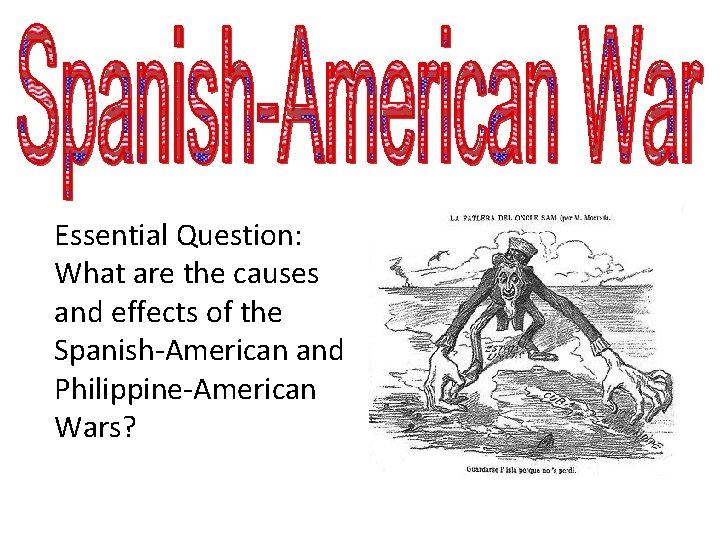 Essential Question: What are the causes and effects of the Spanish-American and Philippine-American Wars?
