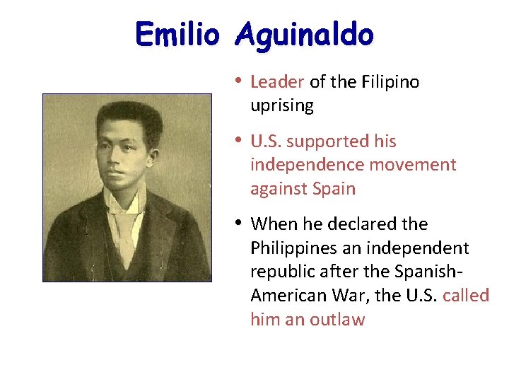 Emilio Aguinaldo • Leader of the Filipino uprising • U. S. supported his independence