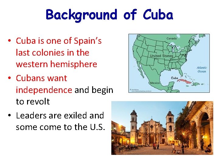 Background of Cuba • Cuba is one of Spain’s last colonies in the western