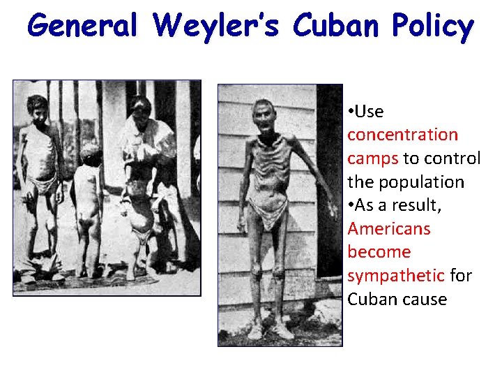 General Weyler’s Cuban Policy • Use concentration camps to control the population • As
