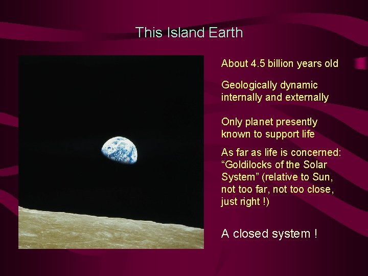 This Island Earth About 4. 5 billion years old Geologically dynamic internally and externally