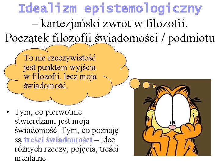 Idealizm epistemologiczny – kartezjański zwrot w filozofii. Początek filozofii świadomości / podmiotu rzeczywistość To.