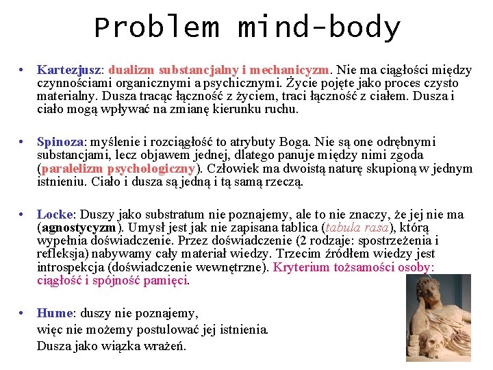 Problem mind-body • Kartezjusz: dualizm substancjalny i mechanicyzm. Nie ma ciągłości między czynnościami organicznymi