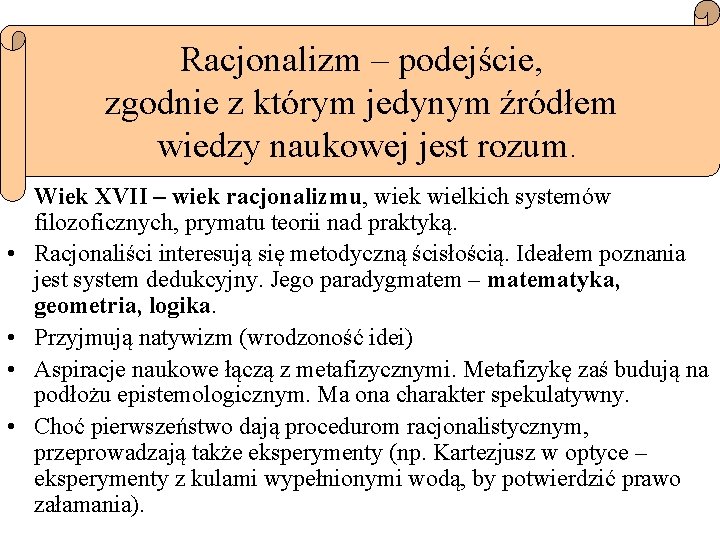 Racjonalizm – podejście, zgodnie z którym jedynym źródłem wiedzy naukowej jest rozum. • Wiek