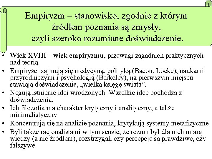 Empiryzm – stanowisko, zgodnie z którym źródłem poznania są zmysły, czyli szeroko rozumiane doświadczenie.