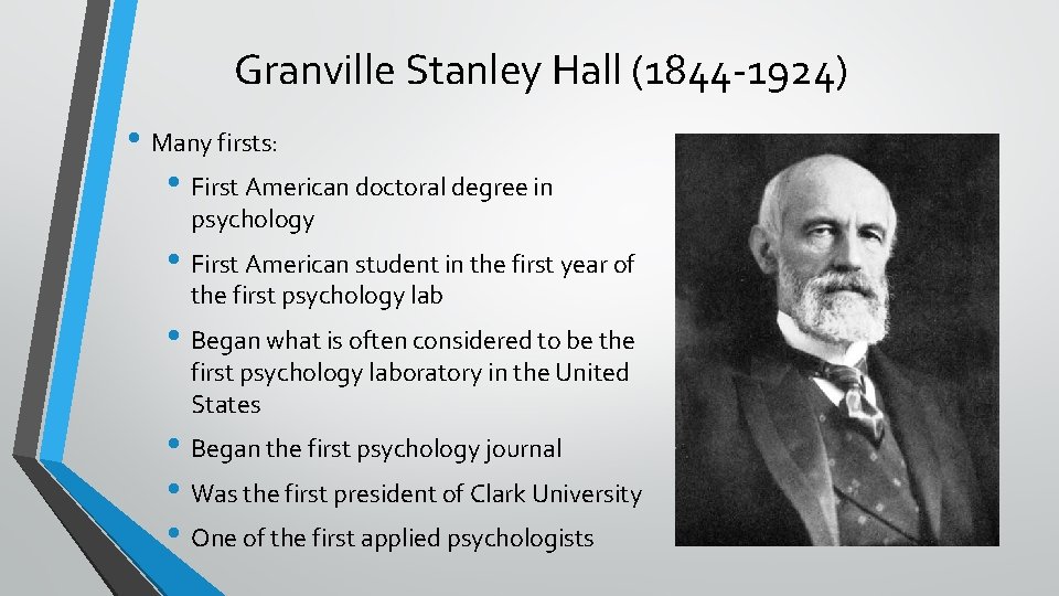 Granville Stanley Hall (1844 -1924) • Many firsts: • First American doctoral degree in