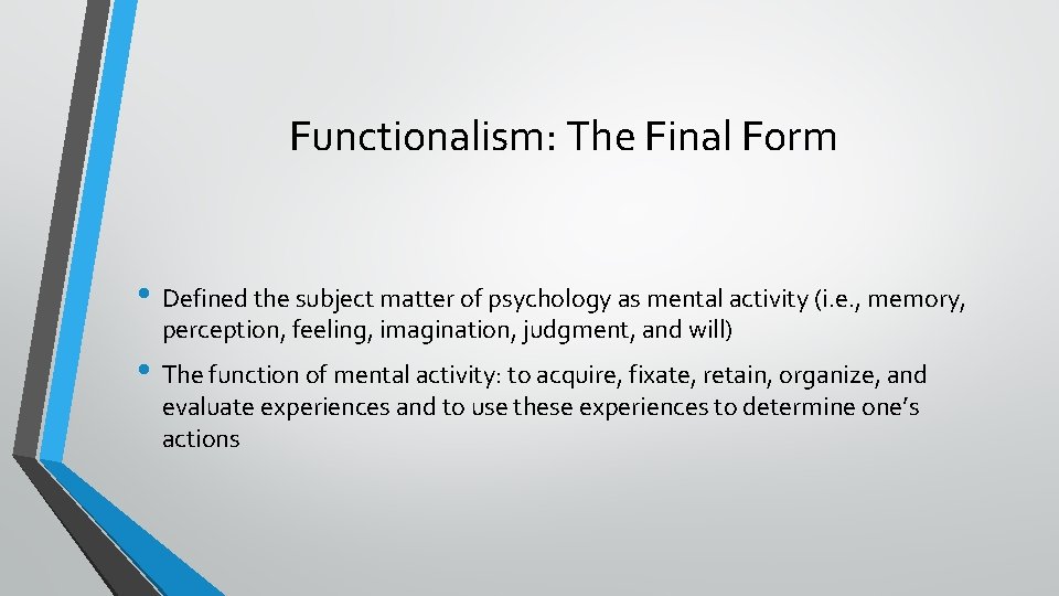 Functionalism: The Final Form • Defined the subject matter of psychology as mental activity
