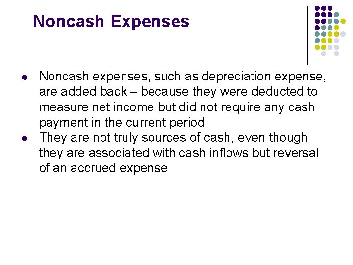 Noncash Expenses l l Noncash expenses, such as depreciation expense, are added back –