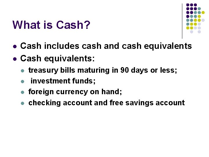 What is Cash? l l Cash includes cash and cash equivalents Cash equivalents: l