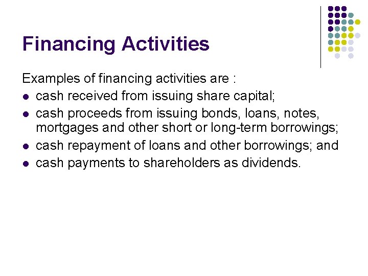 Financing Activities Examples of financing activities are : l cash received from issuing share