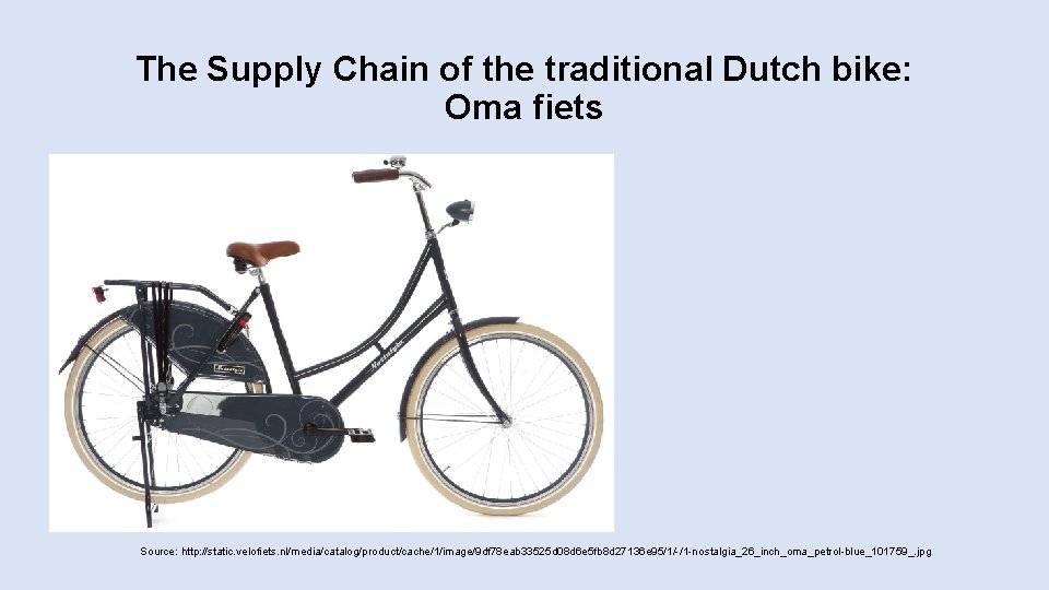 The Supply Chain of the traditional Dutch bike: Oma fiets Source: http: //static. velofiets. The Supply Chain of the traditional Dutch bike: Oma fiets Source: http: //static. velofiets.