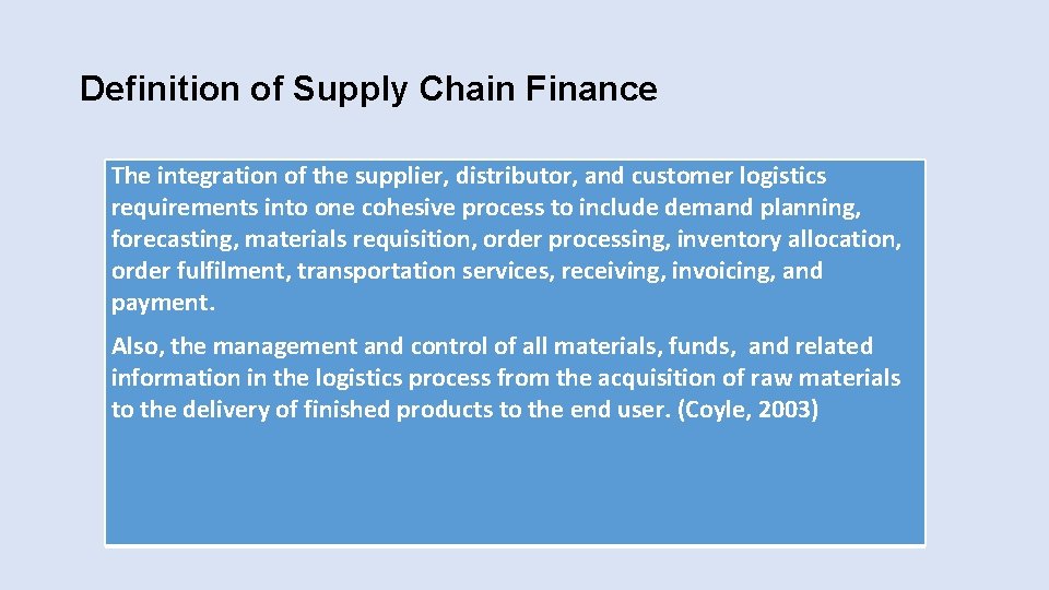 Definition of Supply Chain Finance The integration of the supplier, distributor, and customer logistics Definition of Supply Chain Finance The integration of the supplier, distributor, and customer logistics