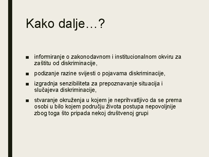 Kako dalje…? ■ informiranje o zakonodavnom i institucionalnom okviru za zaštitu od diskriminacije, ■