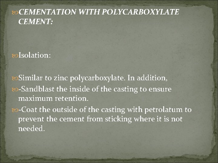  CEMENTATION WITH POLYCARBOXYLATE CEMENT: Isolation: Similar to zinc polycarboxylate. In addition, -Sandblast the