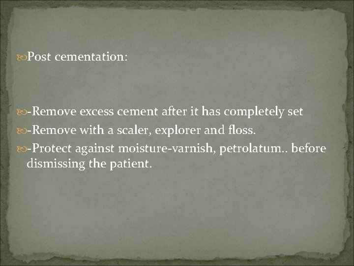  Post cementation: -Remove excess cement after it has completely set -Remove with a