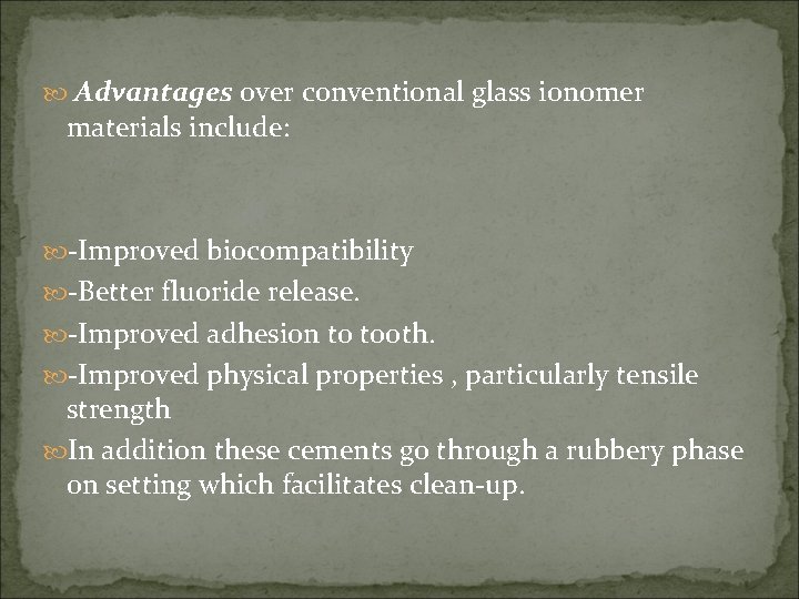  Advantages over conventional glass ionomer materials include: -Improved biocompatibility -Better fluoride release. -Improved