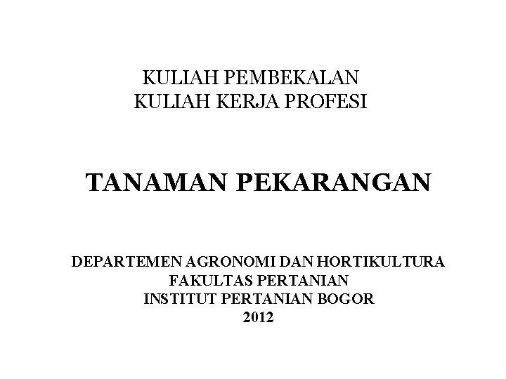 KULIAH PEMBEKALAN KULIAH KERJA PROFESI TANAMAN PEKARANGAN DEPARTEMEN AGRONOMI DAN HORTIKULTURA FAKULTAS PERTANIAN INSTITUT