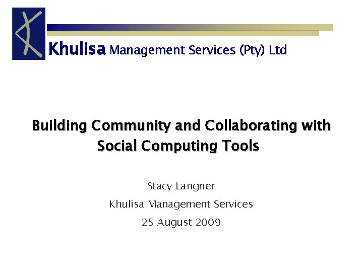 Khulisa Management Services (Pty) Ltd Building Community and Collaborating with Social Computing Tools Stacy
