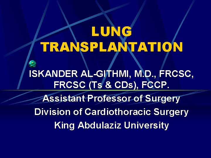 LUNG TRANSPLANTATION ISKANDER AL-GITHMI, M. D. , FRCSC (Ts & CDs), FCCP. Assistant Professor