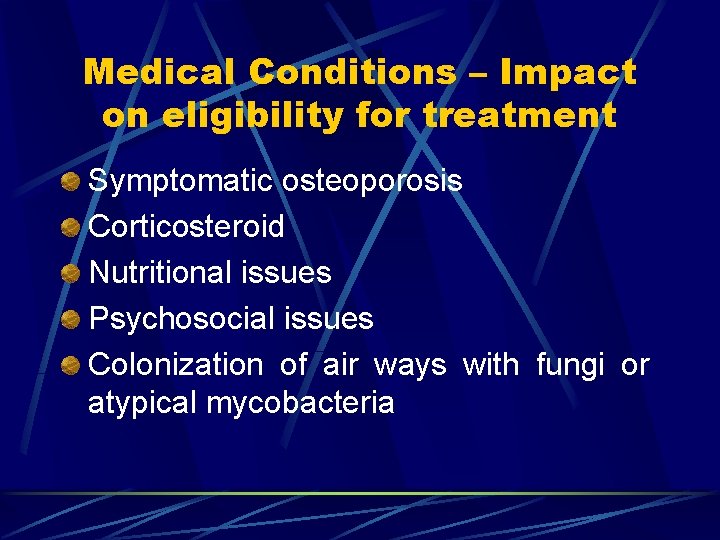 Medical Conditions – Impact on eligibility for treatment Symptomatic osteoporosis Corticosteroid Nutritional issues Psychosocial