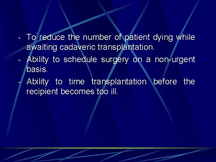 - To reduce the number of patient dying while awaiting cadaveric transplantation. - Ability