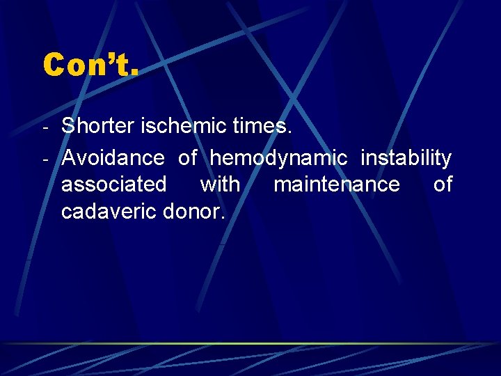 Con’t. - Shorter ischemic times. - Avoidance of hemodynamic instability associated with cadaveric donor.