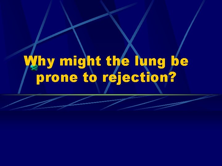 Why might the lung be prone to rejection? 