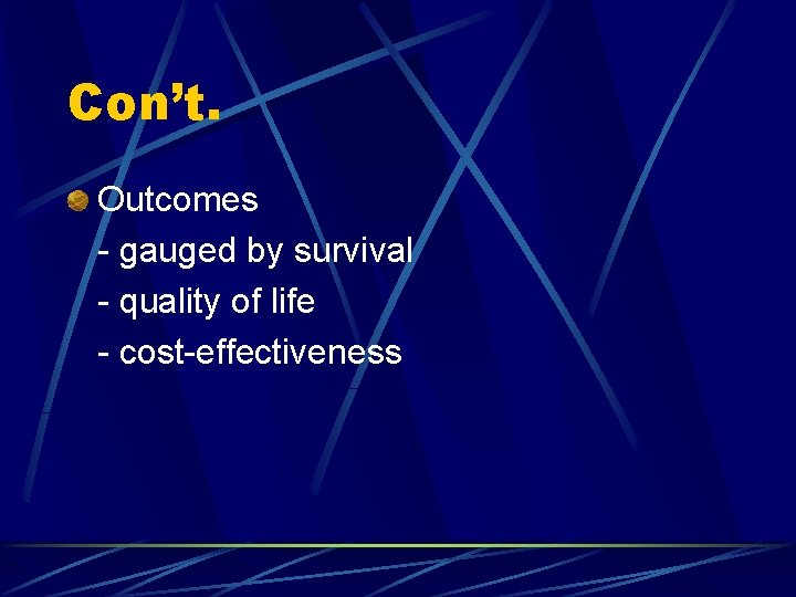 Con’t. Outcomes - gauged by survival - quality of life - cost-effectiveness 