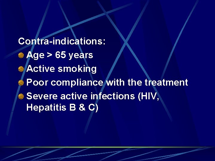 Contra-indications: Age > 65 years Active smoking Poor compliance with the treatment Severe active