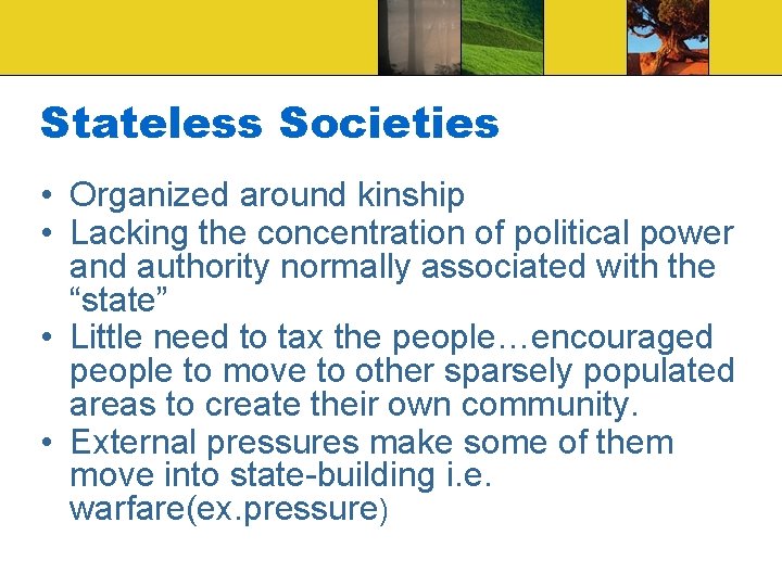 Stateless Societies • Organized around kinship • Lacking the concentration of political power and