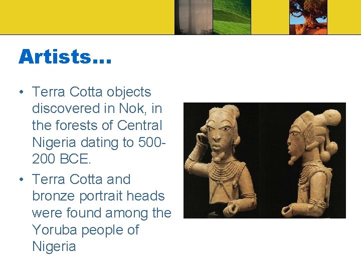 Artists… • Terra Cotta objects discovered in Nok, in the forests of Central Nigeria