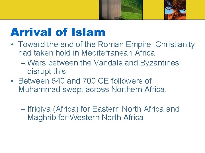 Arrival of Islam • Toward the end of the Roman Empire, Christianity had taken