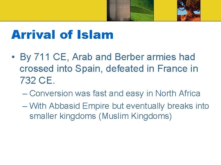 Arrival of Islam • By 711 CE, Arab and Berber armies had crossed into