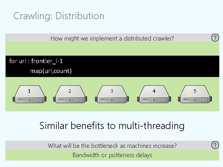 Crawling: Distribution How might we implement a distributed crawler? for url : frontier_i-1 map(url,