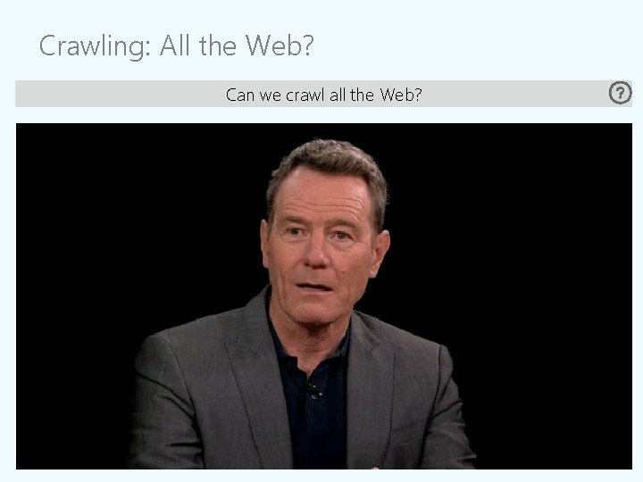 Crawling: All the Web? Can we crawl all the Web? 