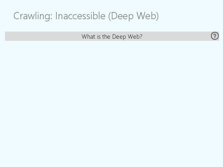 Crawling: Inaccessible (Deep Web) What is the Deep Web? 