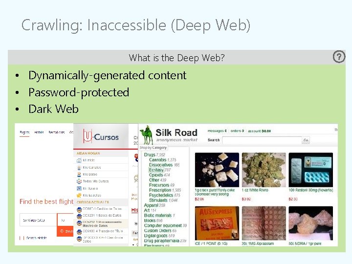 Crawling: Inaccessible (Deep Web) What is the Deep Web? • Dynamically-generated content • Password-protected