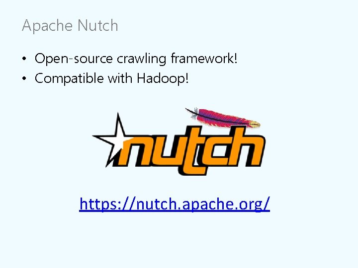 Apache Nutch • Open-source crawling framework! • Compatible with Hadoop! https: //nutch. apache. org/