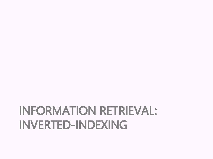 INFORMATION RETRIEVAL: INVERTED-INDEXING 