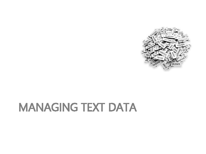 MANAGING TEXT DATA MANAGING TEXT DATA