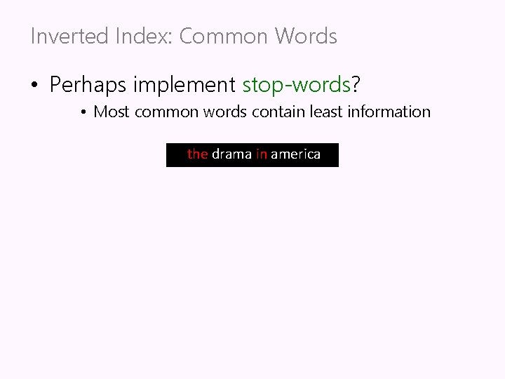 Inverted Index: Common Words • Perhaps implement stop-words? • Most common words contain least