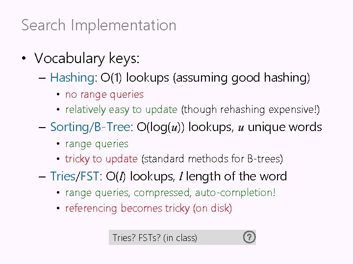 Search Implementation • Vocabulary keys: – Hashing: O(1) lookups (assuming good hashing) • no